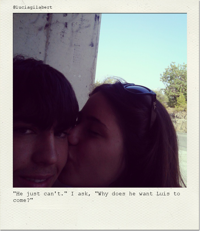 "He just can't." I ask, "Why does he want Luis to come?"