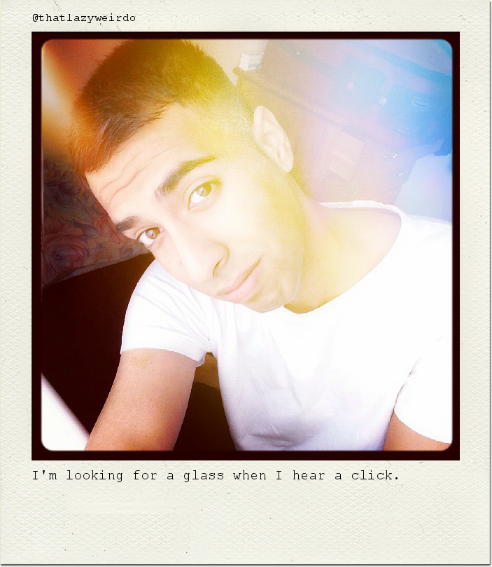 I'm looking for a glass when I hear a click.