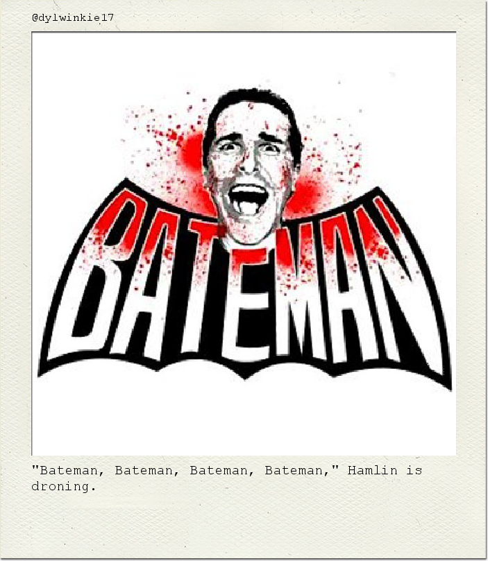 "Bateman, Bateman, Bateman, Bateman," Hamlin is droning.
