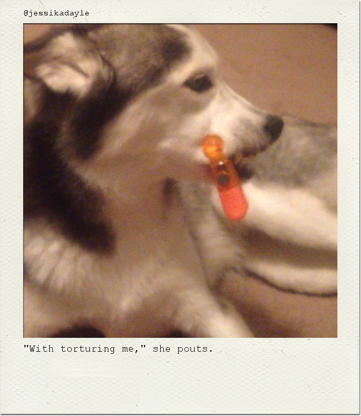 "With torturing me," she pouts.
