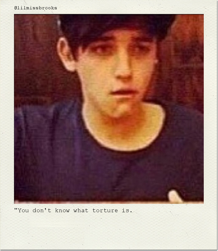 "You don't know what torture is.