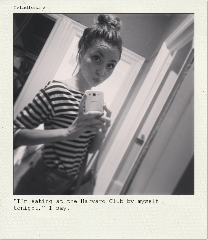 "I'm eating at the Harvard Club by myself tonight," I say.