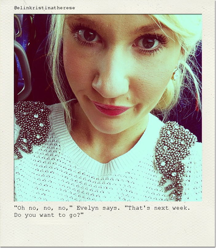 "Oh no, no, no," Evelyn says. "That's next week. Do you want to go?"