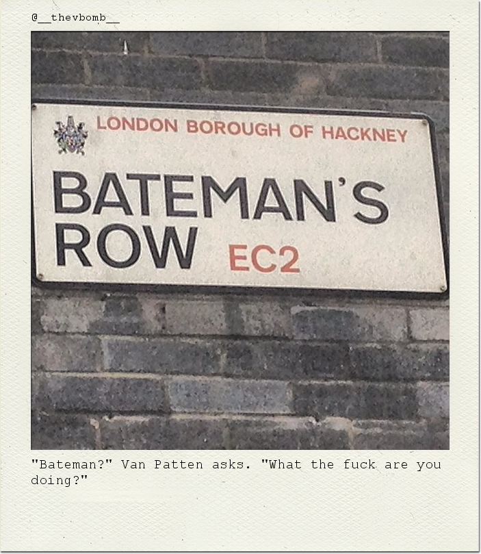 "Bateman?" Van Patten asks. "What the fuck are you doing?"