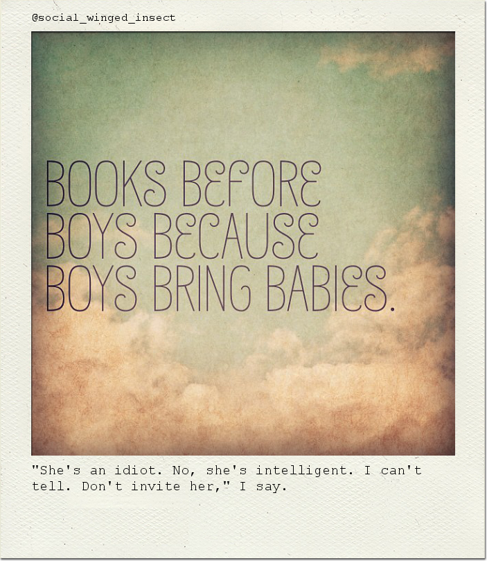 "She's an idiot. No, she's intelligent. I can't tell. Don't invite her," I say.