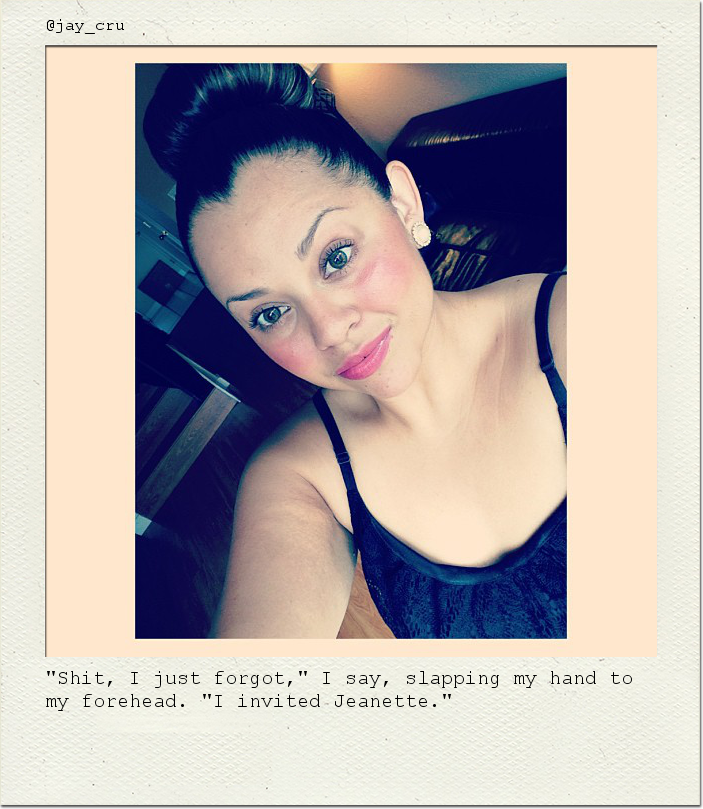 "Shit, I just forgot," I say, slapping my hand to my forehead. "I invited Jeanette."