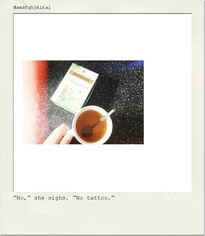 "No," she sighs. "No tattoo."