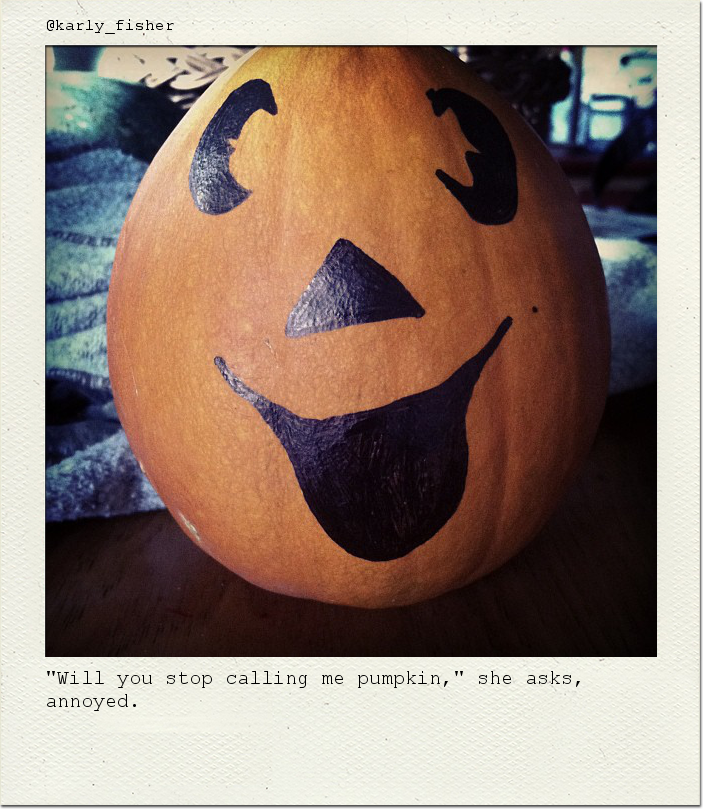 "Will you stop calling me pumpkin," she asks, annoyed.