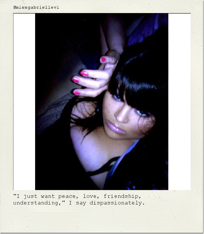 "I just want peace, love, friendship, understanding," I say dispassionately.