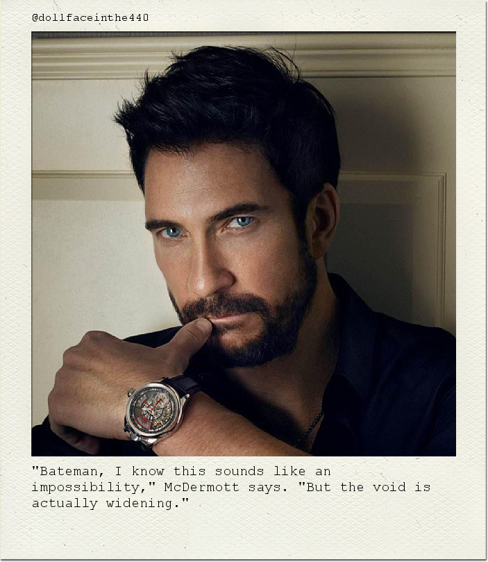"Bateman, I know this sounds like an impossibility," McDermott says. "But the void is actually widening."