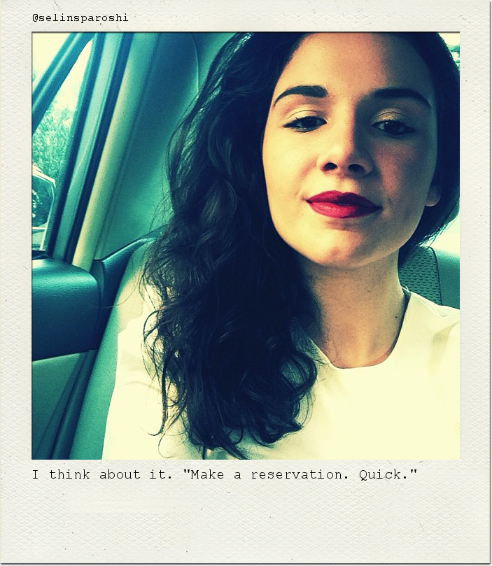 I think about it. "Make a reservation. Quick."