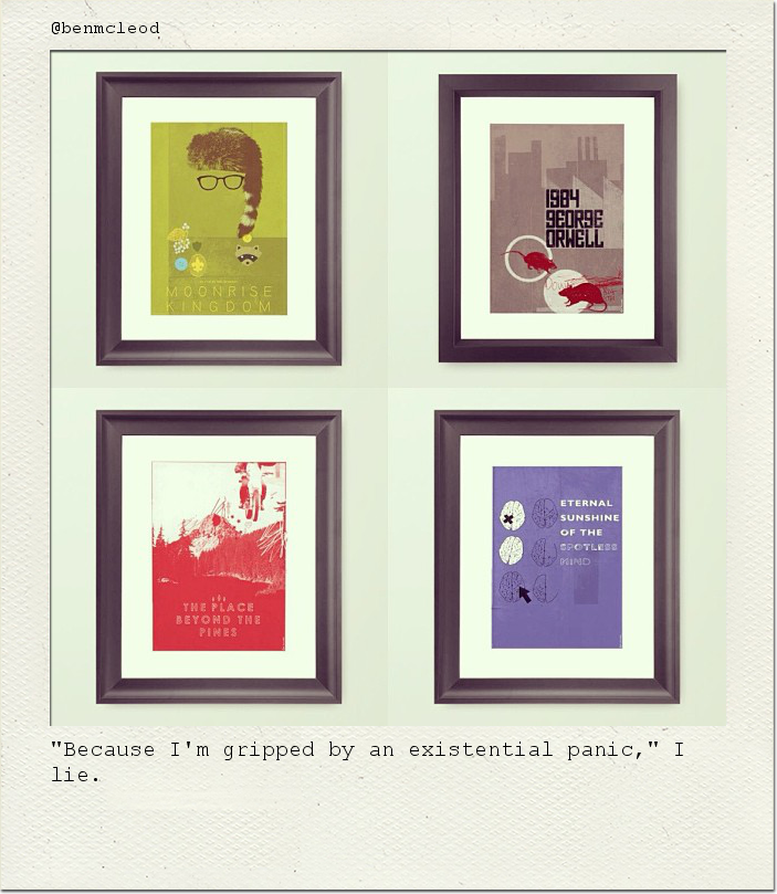 "Because I'm gripped by an existential panic," I lie.