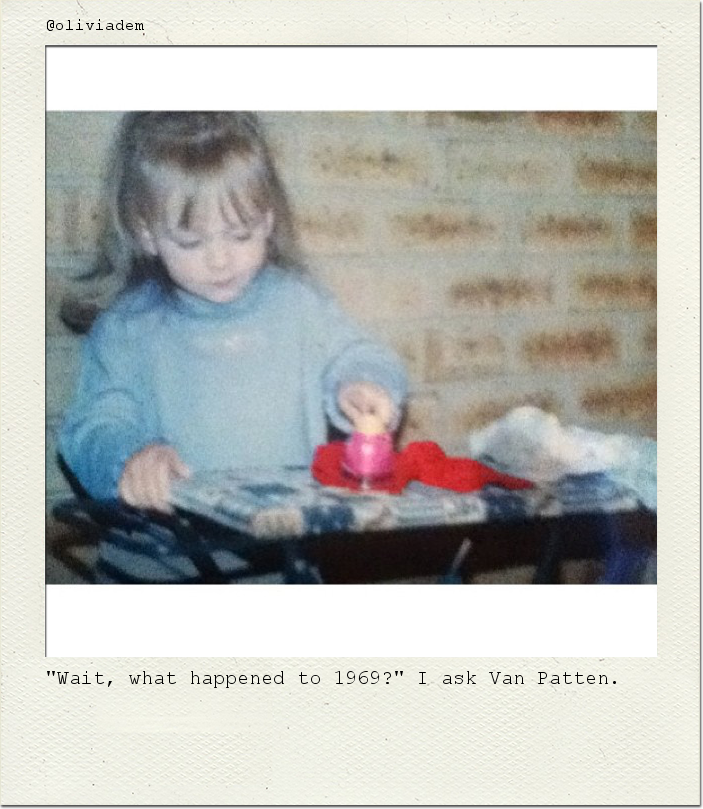 "Wait, what happened to 1969?" I ask Van Patten.