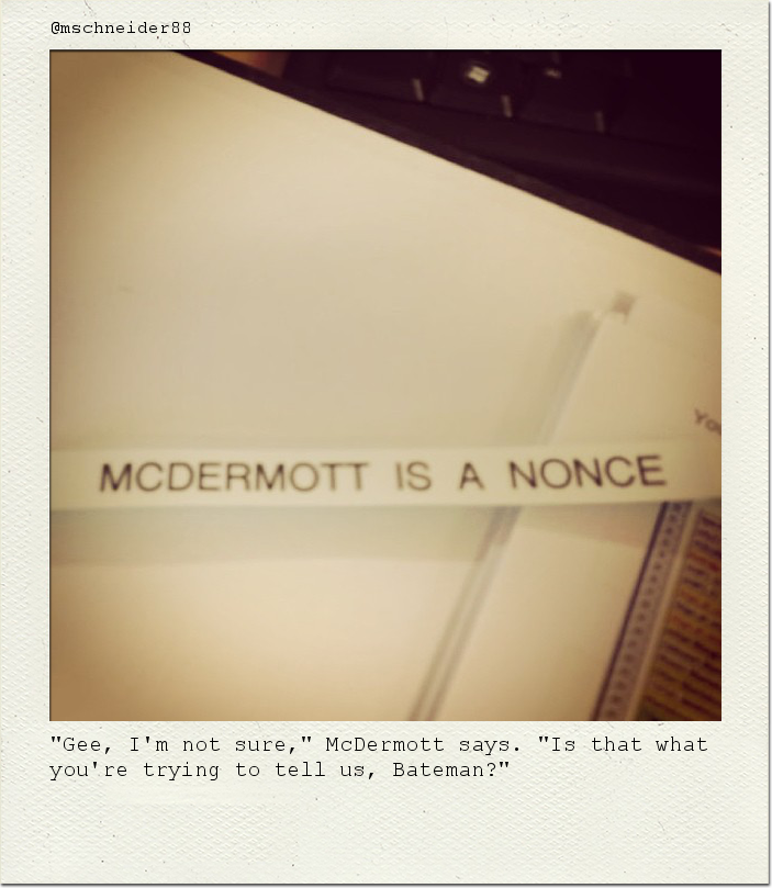 "Gee, I'm not sure," McDermott says. "Is that what you're trying to tell us, Bateman?"