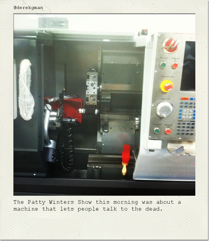 The Patty Winters Show this morning was about a machine that lets people talk to the dead.