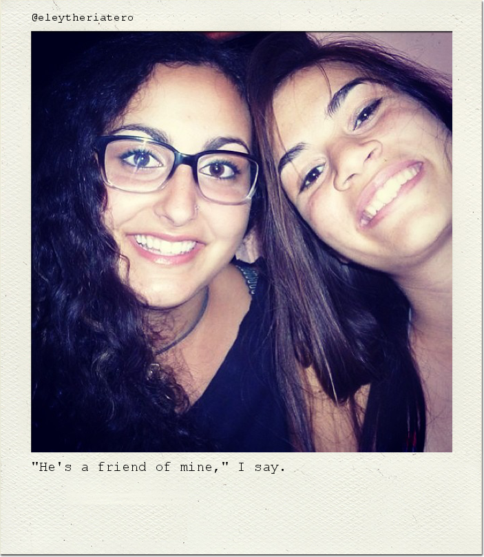 "He's a friend of mine," I say.