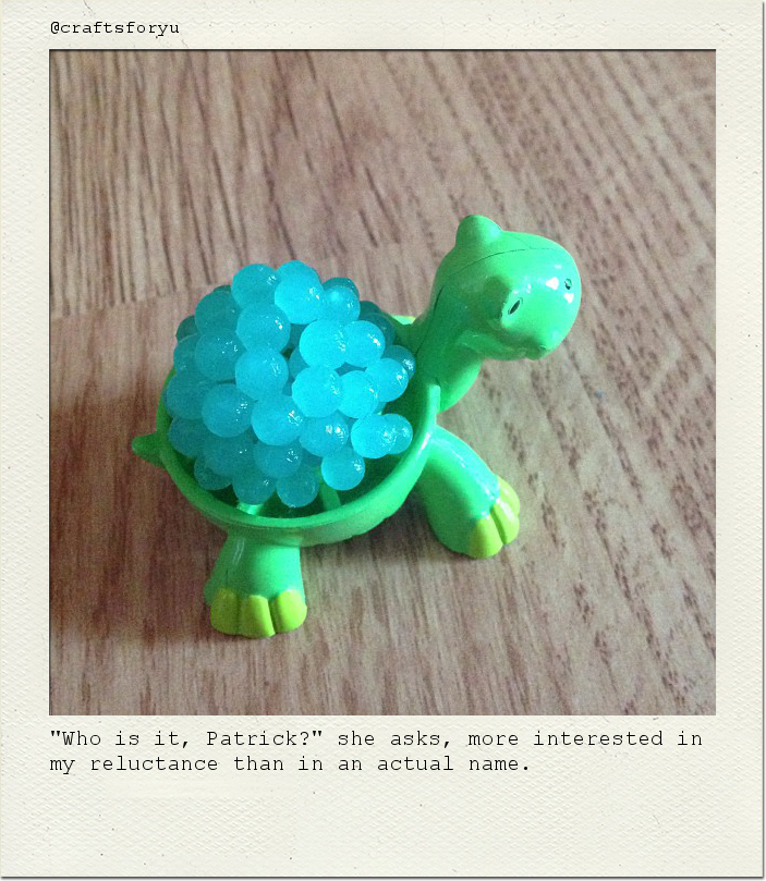 "Who is it, Patrick?" she asks, more interested in my reluctance than in an actual name.