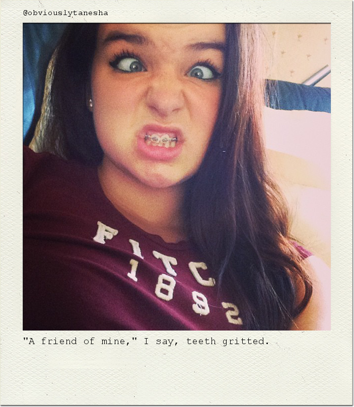 "A friend of mine," I say, teeth gritted.