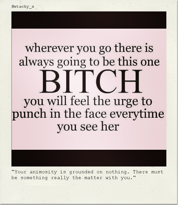 "Your animosity is grounded on nothing. There must be something really the matter with you."