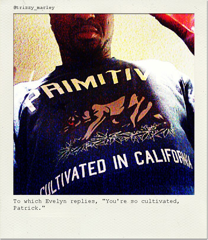 To which Evelyn replies, "You're so cultivated, Patrick."