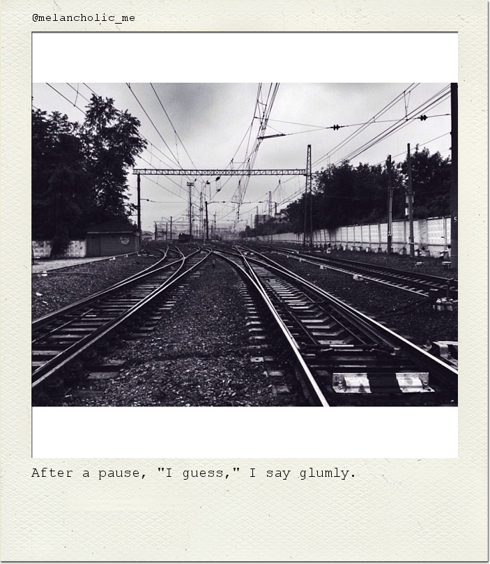 After a pause, "I guess," I say glumly.