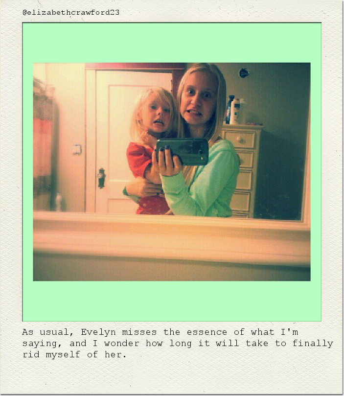 As usual, Evelyn misses the essence of what I'm saying, and I wonder how long it will take to finally rid myself of her.