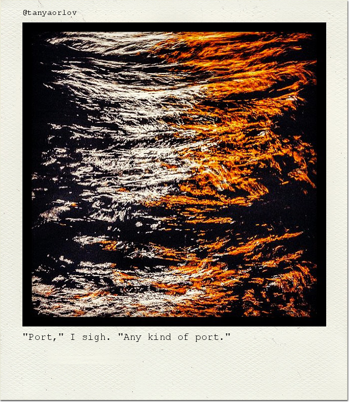 "Port," I sigh. "Any kind of port."
