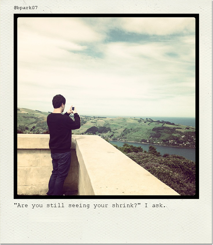 "Are you still seeing your shrink?" I ask.