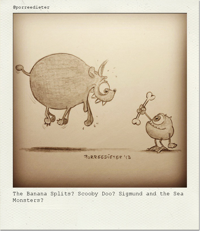 The Banana Splits? Scooby Doo? Sigmund and the Sea Monsters?