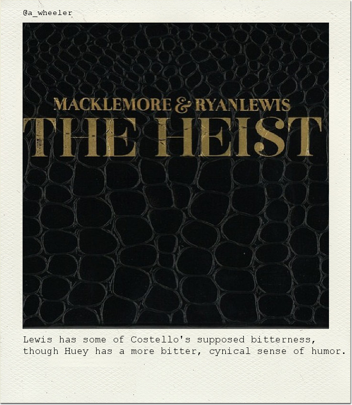 Lewis has some of Costello's supposed bitterness, though Huey has a more bitter, cynical sense of humor.