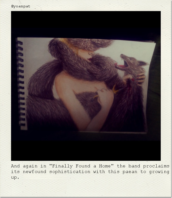 And again in "Finally Found a Home" the band proclaims its newfound sophistication with this paean to growing up.