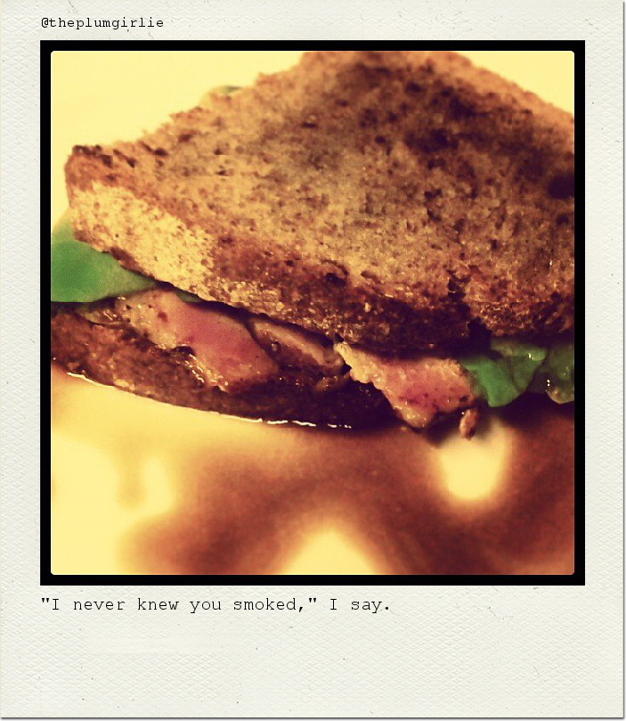 "I never knew you smoked," I say.