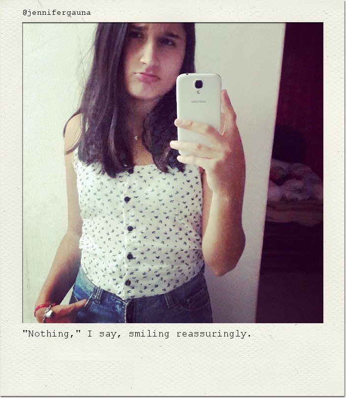 "Nothing," I say, smiling reassuringly.