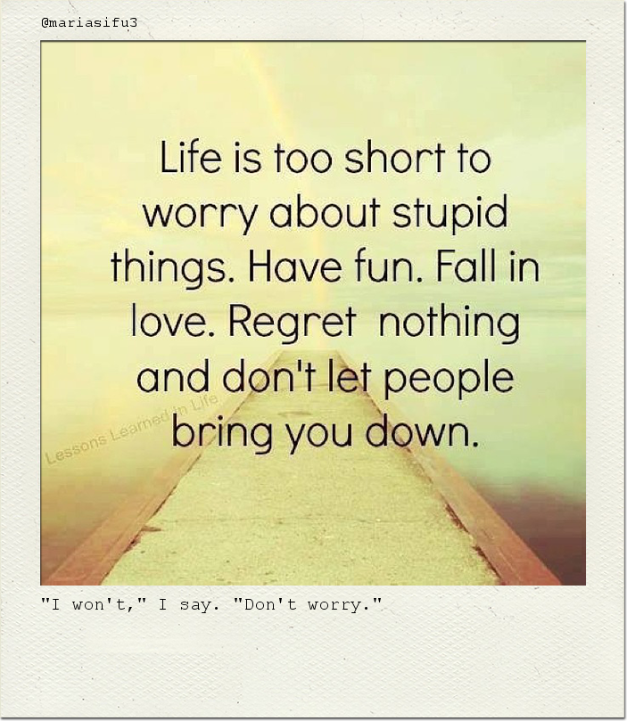 "I won't," I say. "Don't worry."