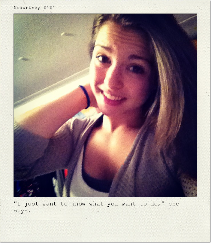 "I just want to know what you want to do," she says.