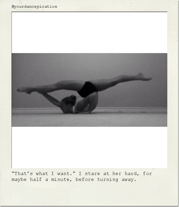 "That's what I want." I stare at her hard, for maybe half a minute, before turning away.