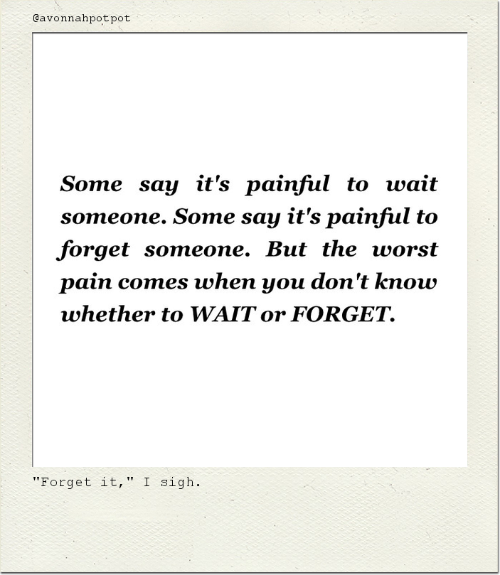 "Forget it," I sigh.