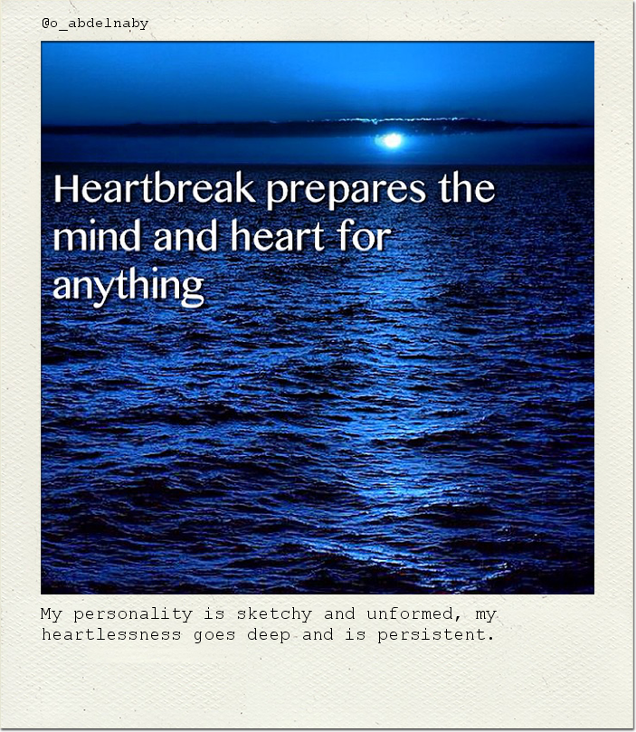 My personality is sketchy and unformed, my heartlessness goes deep and is persistent.