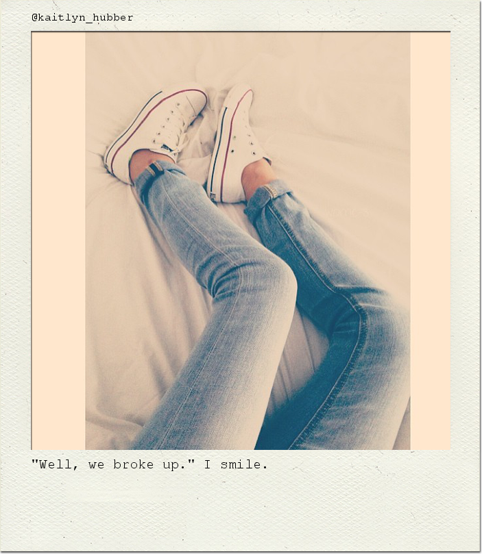 "Well, we broke up." I smile.