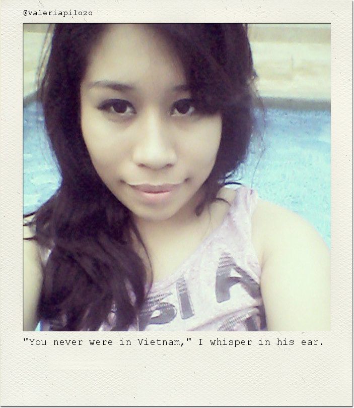 "You never were in Vietnam," I whisper in his ear.
