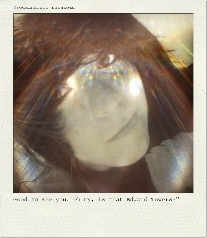 Good to see you. Oh my, is that Edward Towers?"