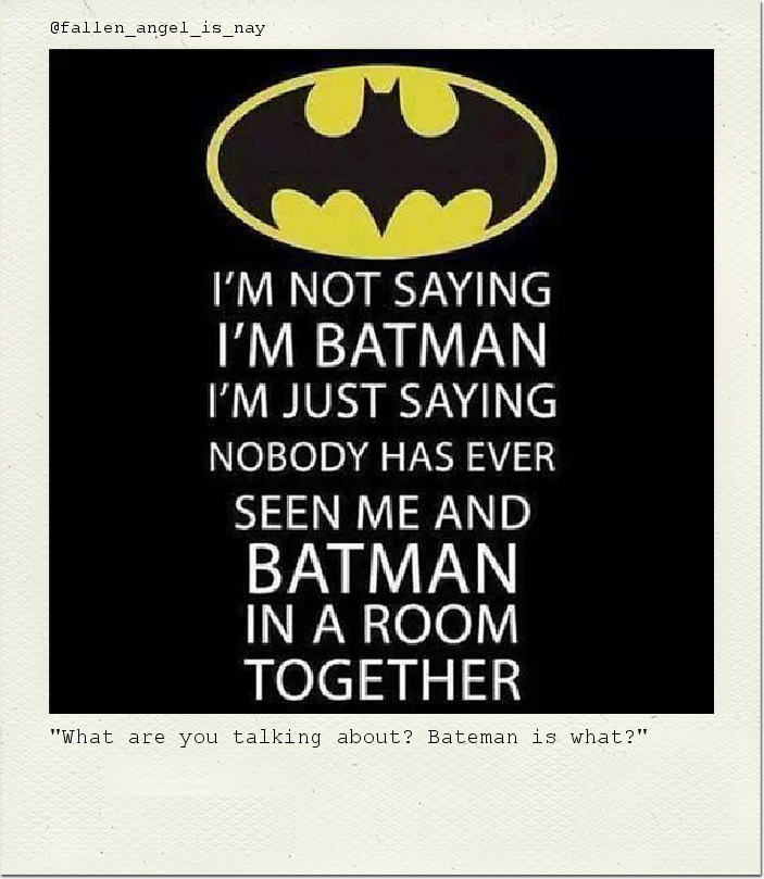 "What are you talking about? Bateman is what?"