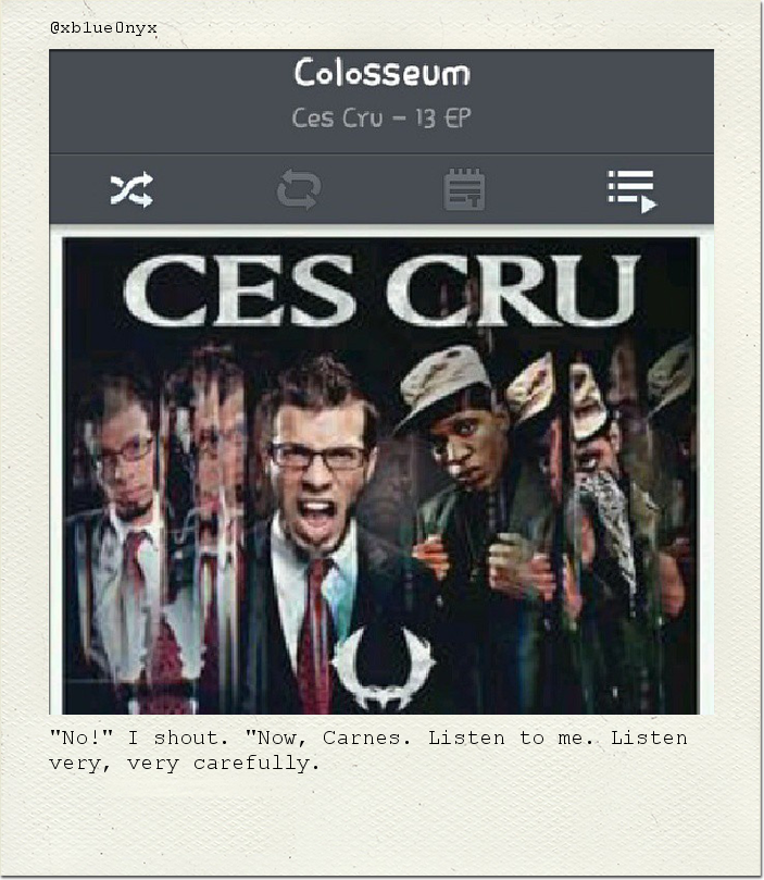 "No!" I shout. "Now, Carnes. Listen to me. Listen very, very carefully.