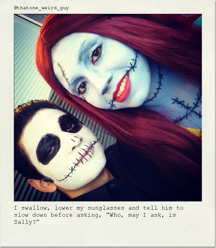 I swallow, lower my sunglasses and tell him to slow down before asking, "Who, may I ask, is Sally?"