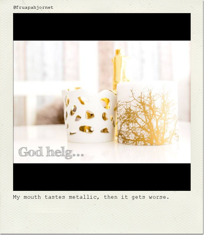 My mouth tastes metallic, then it gets worse.