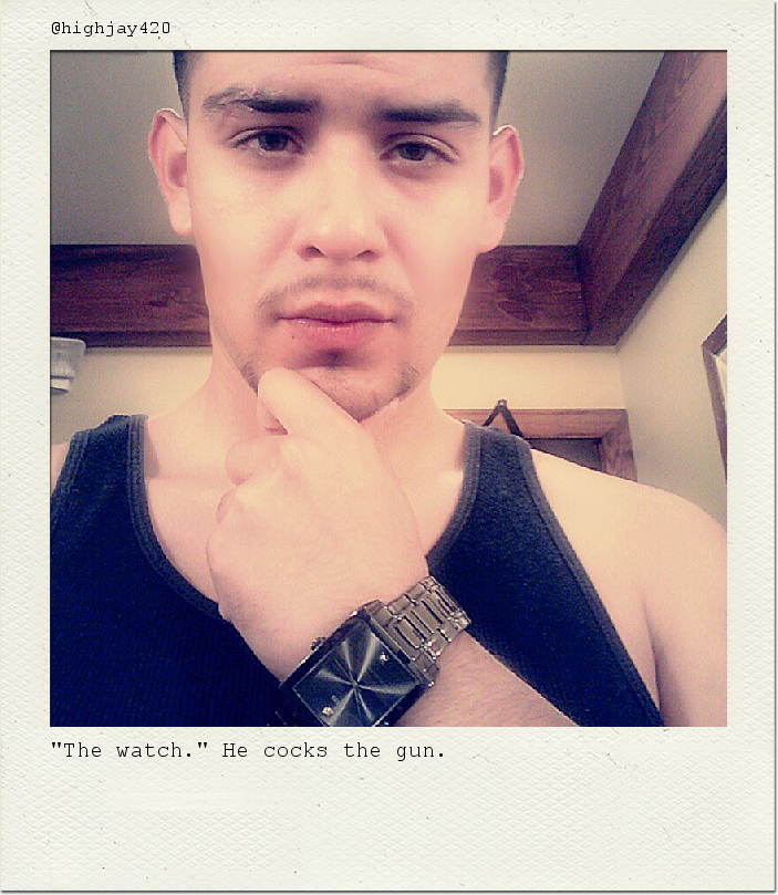 "The watch." He cocks the gun.