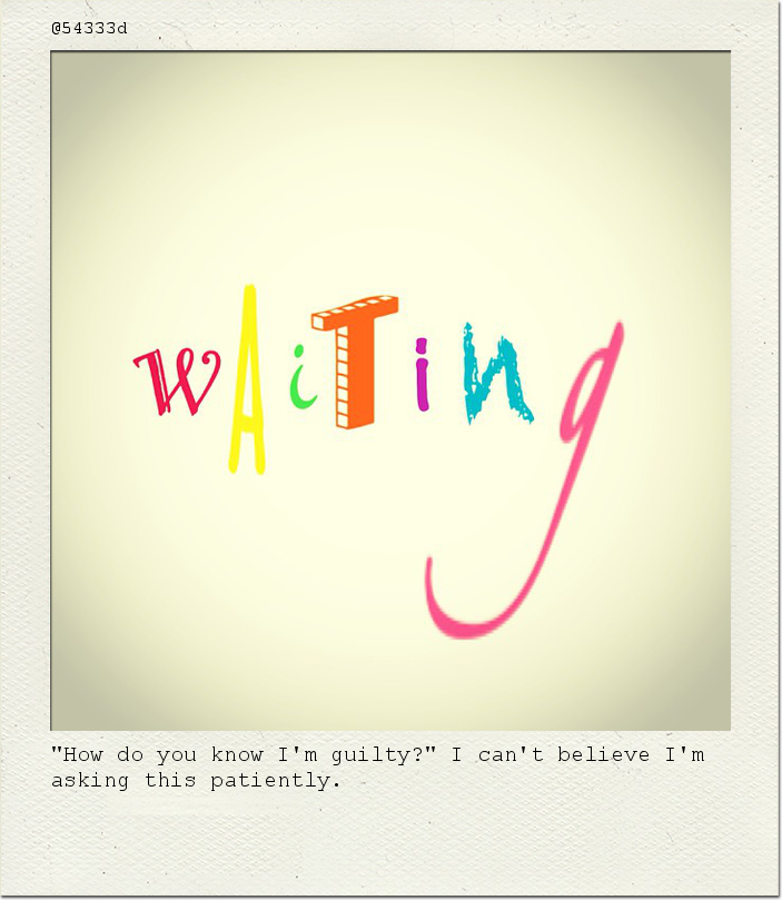 "How do you know I'm guilty?" I can't believe I'm asking this patiently.