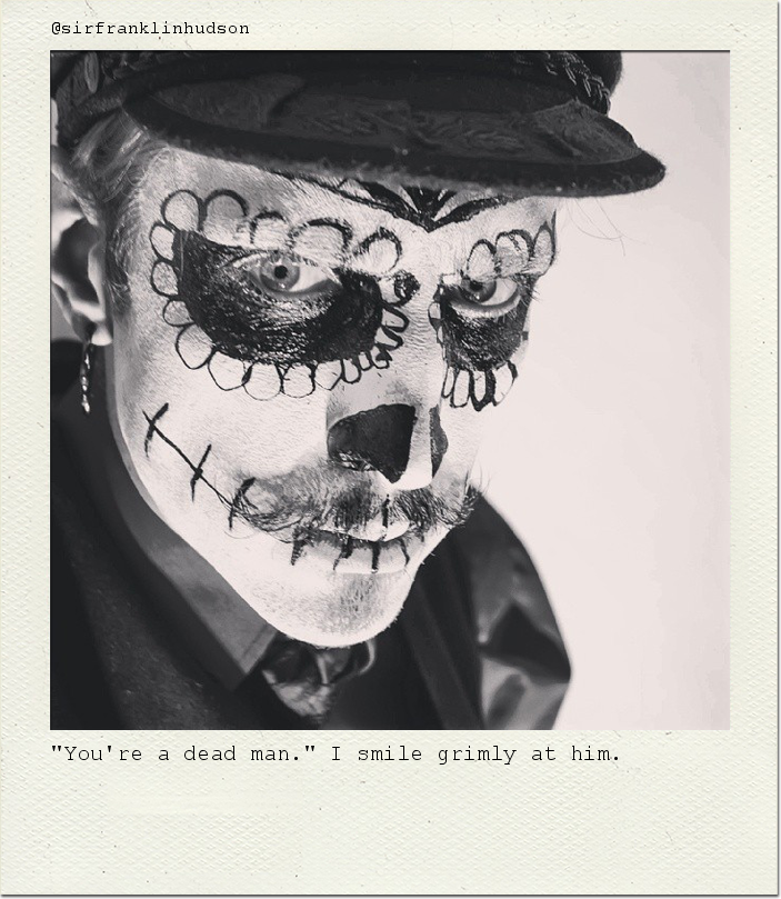 "You're a dead man." I smile grimly at him.