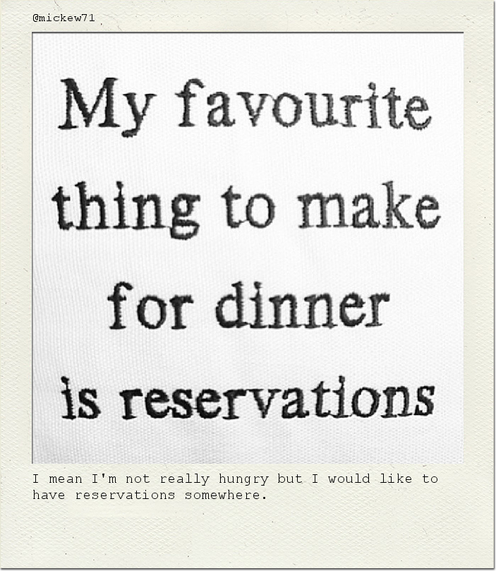 I mean I'm not really hungry but I would like to have reservations somewhere.